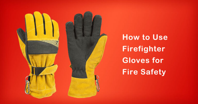 How to Use Firefighter Gloves for Fire Safety | Step-by-Step Guide