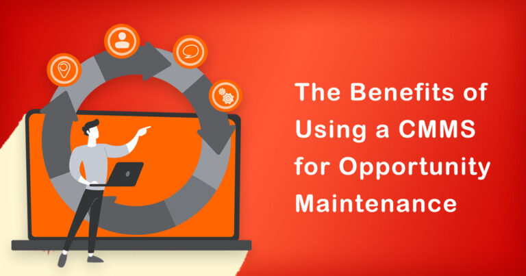 The Benefits of Using a CMMS for Opportunity Maintenance