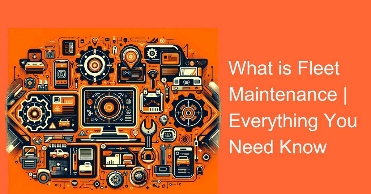 What is Fleet Maintenance Everything You Need Know