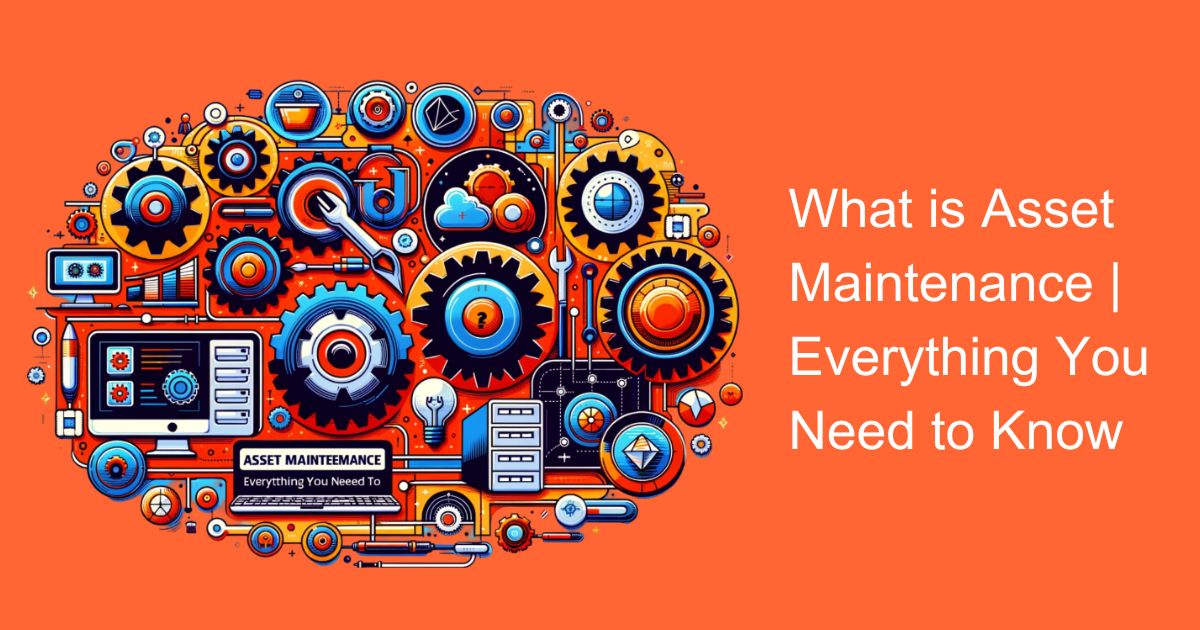 What is Asset Maintenance | Everything You Need to Know